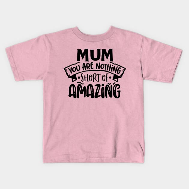 Mum you are nothing short of amazing! Kids T-Shirt by Dylante